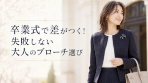 卒業式で差がつく！失敗しない大人のブローチ選び