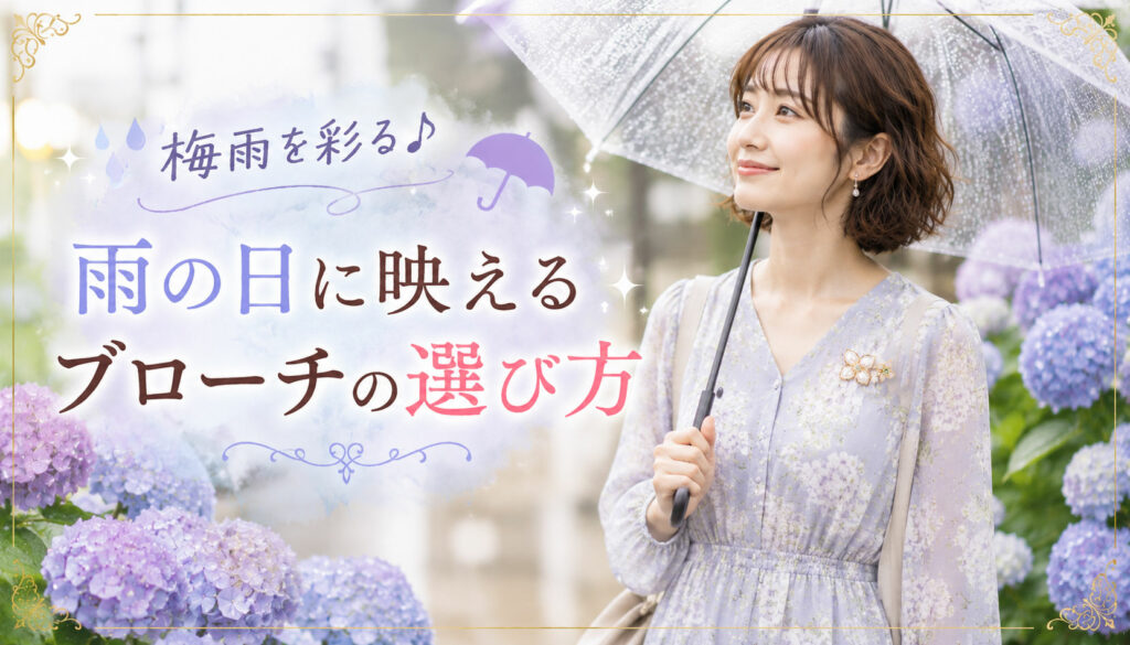 梅雨を彩る　雨に映えるブローチの選び方