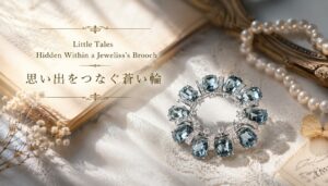 ジュエリスのブローチに秘められた小さな物語　思い出をつなぐ蒼い輪